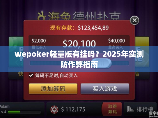 wepoker轻量版有挂吗?2025年实测防作弊指南 wepoker轻量版有挂吗?2025年实测防作弊指南