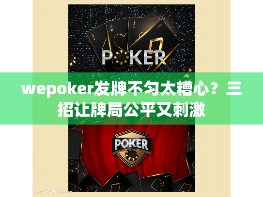 wepoker发牌不匀太糟心?三招让牌局公平又刺激 wepoker发牌不匀太糟心?三招让牌局公平又刺激