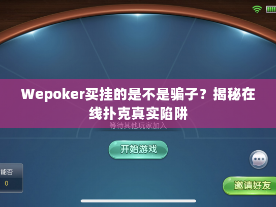 Wepoker买挂的是不是骗子？揭秘在线扑克真实陷阱