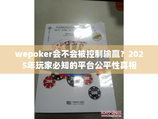 wepoker会不会被控制输赢？2025年玩家必知的平台公平性真相