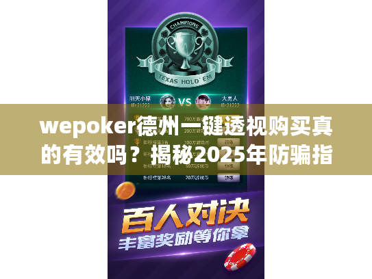 wepoker德州一键透视购买真的有效吗?揭秘2025年防骗指南 wepoker德州一键透视购买真的有效吗?揭秘2025年防骗指南