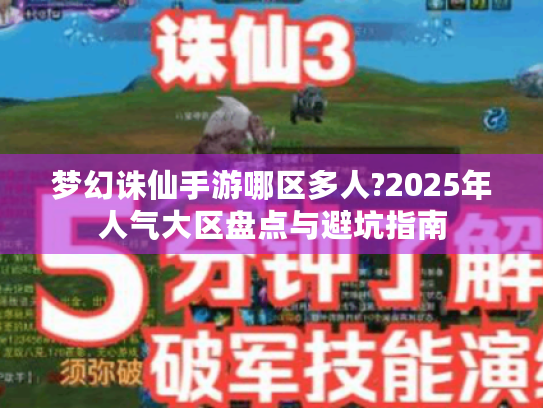 梦幻诛仙手游哪区多人?2025年人气大区盘点与避坑指南 梦幻诛仙手游哪区多人?2025年人气大区盘点与避坑指南