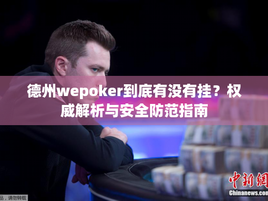 德州wepoker到底有没有挂?权威解析与安全防范指南 德州wepoker到底有没有挂?权威解析与安全防范指南