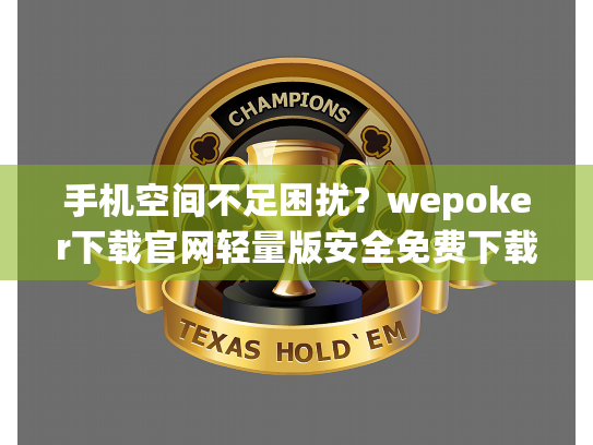 手机空间不足困扰？wepoker下载官网轻量版安全免费下载全攻略
