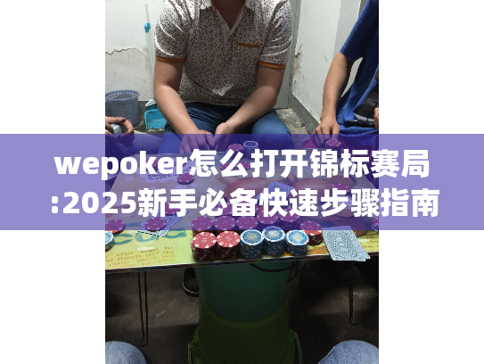 wepoker怎么打开锦标赛局:2025新手必备快速步骤指南 wepoker怎么打开锦标赛局:2025新手必备快速步骤指南