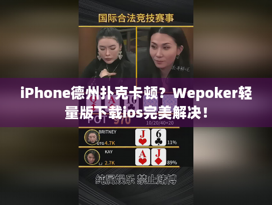 iPhone德州扑克卡顿？Wepoker轻量版下载ios完美解决！