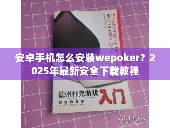 安卓手机怎么安装wepoker?2025年最新安全下载教程 安卓手机怎么安装wepoker?2025年最新安全下载教程
