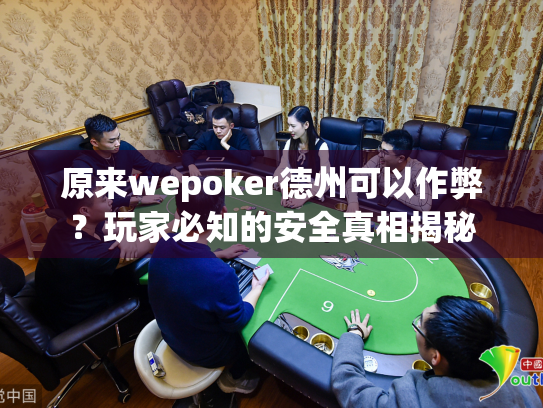原来wepoker德州可以作弊？玩家必知的安全真相揭秘