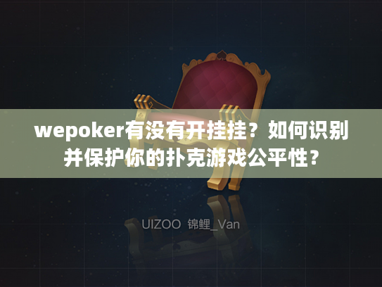 wepoker有没有开挂挂？如何识别并保护你的扑克游戏公平性？