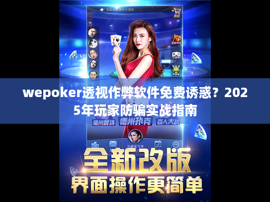 wepoker透视作弊软件免费诱惑?2025年玩家防骗实战指南 wepoker透视作弊软件免费诱惑?2025年玩家防骗实战指南