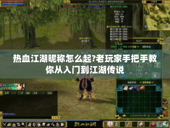 热血江湖昵称怎么起?老玩家手把手教你从入门到江湖传说 热血江湖昵称怎么起?老玩家手把手教你从入门到江湖传说