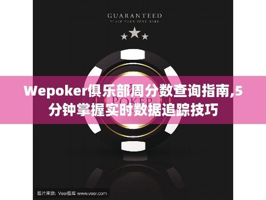 Wepoker俱乐部周分数查询指南,5分钟掌握实时数据追踪技巧