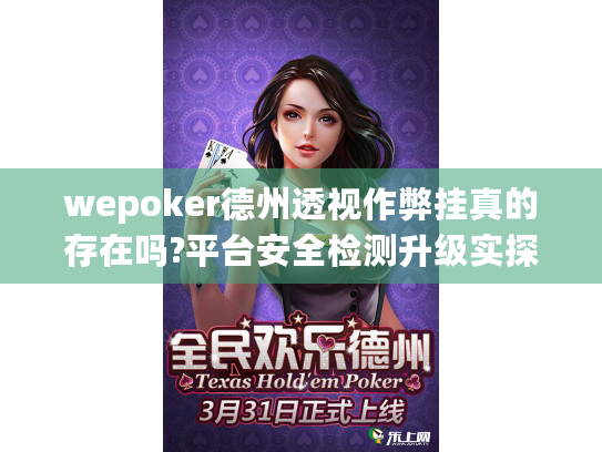 wepoker德州透视作弊挂真的存在吗?平台安全检测升级实探
