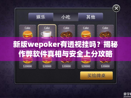 新版wepoker有透视挂吗？揭秘作弊软件真相与安全上分攻略