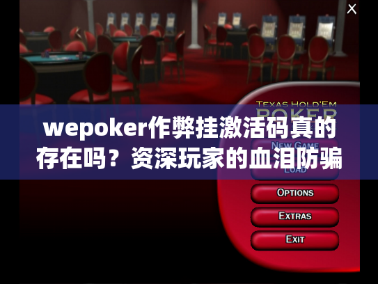 wepoker作弊挂激活码真的存在吗?资深玩家的血泪防骗指南 wepoker作弊挂激活码真的存在吗?资深玩家的血泪防骗指南