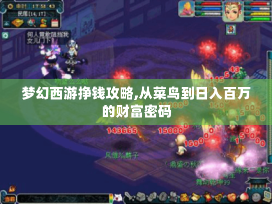 梦幻西游挣钱攻略,从菜鸟到日入百万的财富密码 梦幻西游挣钱攻略,从菜鸟到日入百万的财富密码