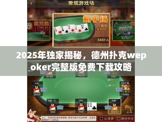 2025年独家揭秘，德州扑克wepoker完整版免费下载攻略