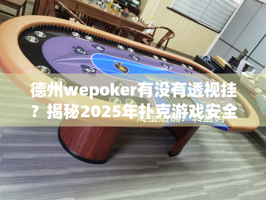 德州wepoker有没有透视挂?揭秘2025年扑克游戏安全真相 德州wepoker有没有透视挂?揭秘2025年扑克游戏安全真相