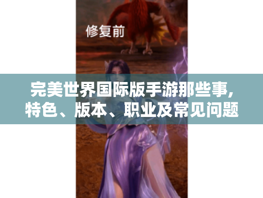 完美世界国际版手游那些事,特色、版本、职业及常见问题全解 - 玩家必看! 完美世界国际版手游那些事,特色、版本、职业及常见问题全解 - 玩家必看!