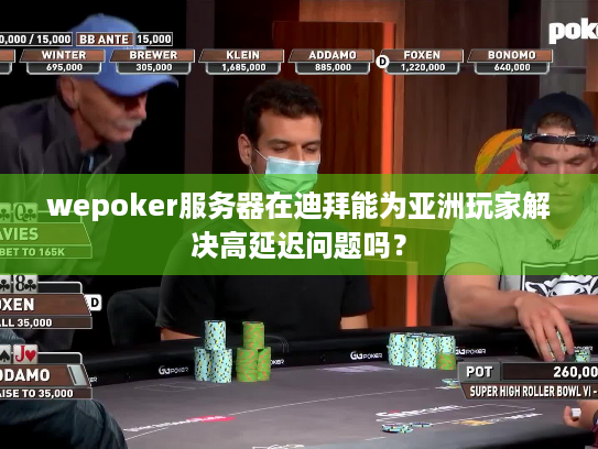 wepoker服务器在迪拜能为亚洲玩家解决高延迟问题吗？
