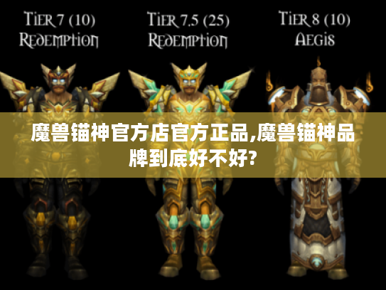 魔兽锚神官方店官方正品,魔兽锚神品牌到底好不好? 魔兽锚神官方店官方正品,魔兽锚神品牌到底好不好?
