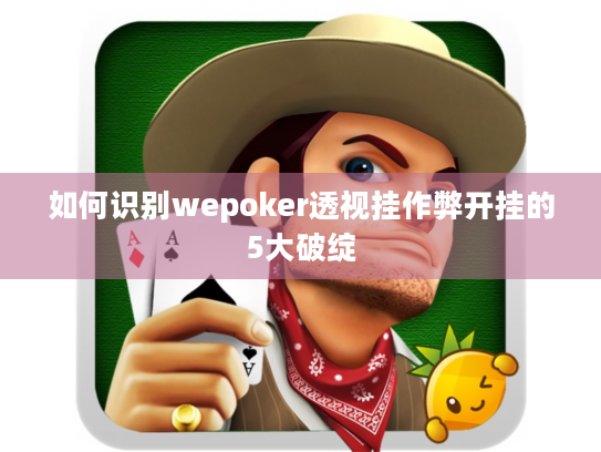 如何识别wepoker透视挂作弊开挂的5大破绽