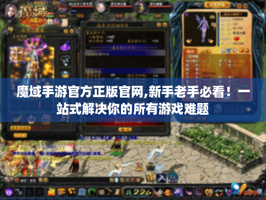 魔域手游官方正版官网,新手老手必看！一站式解决你的所有游戏难题