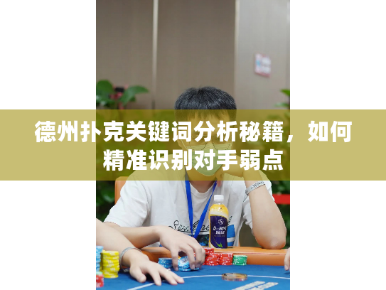 德州扑克关键词分析秘籍,如何精准识别对手弱点 德州扑克关键词分析秘籍,如何精准识别对手弱点