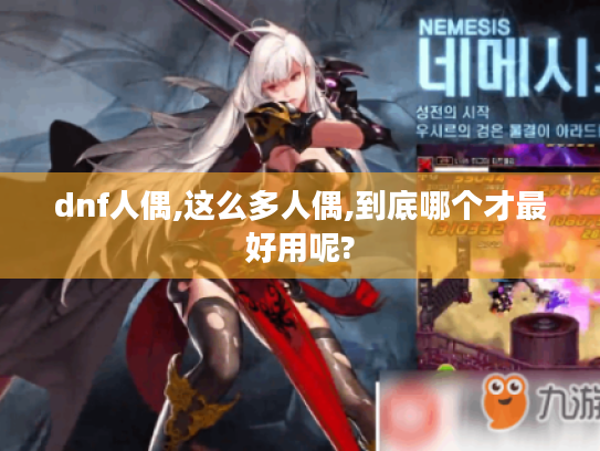 dnf人偶,这么多人偶,到底哪个才最好用呢? dnf人偶,这么多人偶,到底哪个才最好用呢?