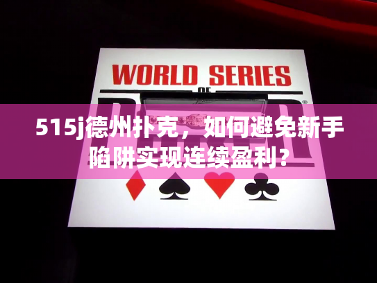 515j德州扑克,如何避免新手陷阱实现连续盈利? 515j德州扑克,如何避免新手陷阱实现连续盈利?