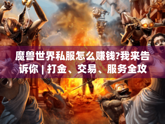 魔兽世界私服怎么赚钱?我来告诉你 | 打金、交易、服务全攻略