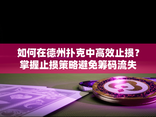 如何在德州扑克中高效止损?掌握止损策略避免筹码流失 如何在德州扑克中高效止损?掌握止损策略避免筹码流失