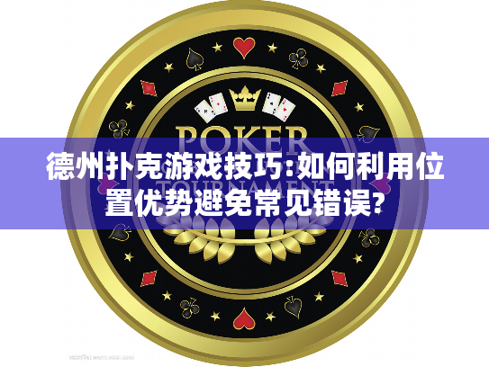 德州扑克游戏技巧:如何利用位置优势避免常见错误? 德州扑克游戏技巧:如何利用位置优势避免常见错误?
