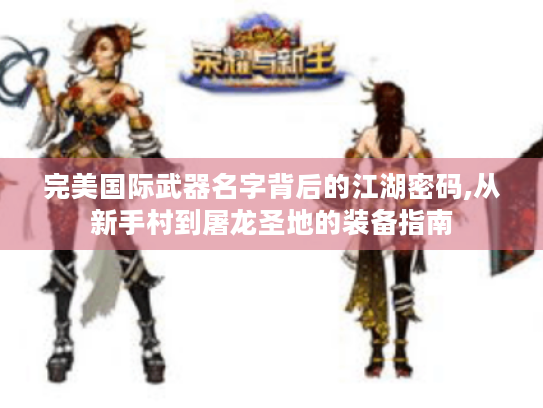 完美国际武器名字背后的江湖密码,从新手村到屠龙圣地的装备指南