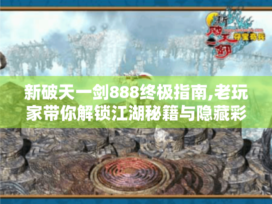 新破天一剑888终极指南,老玩家带你解锁江湖秘籍与隐藏彩蛋 新破天一剑888终极指南,老玩家带你解锁江湖秘籍与隐藏彩蛋