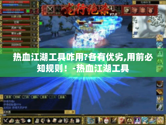 热血江湖工具咋用?各有优劣,用前必知规则!-热血江湖工具 热血江湖工具咋用?各有优劣,用前必知规则!-热血江湖工具