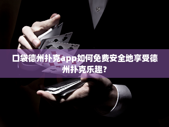 口袋德州扑克app如何免费安全地享受德州扑克乐趣? 口袋德州扑克app如何免费安全地享受德州扑克乐趣?