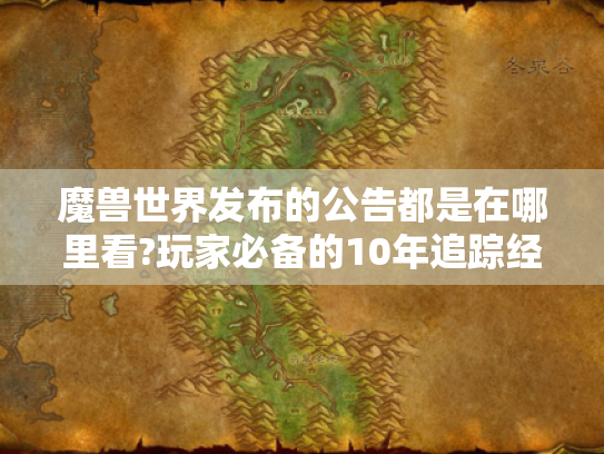 魔兽世界发布的公告都是在哪里看?玩家必备的10年追踪经验分享 魔兽世界发布的公告都是在哪里看?玩家必备的10年追踪经验分享