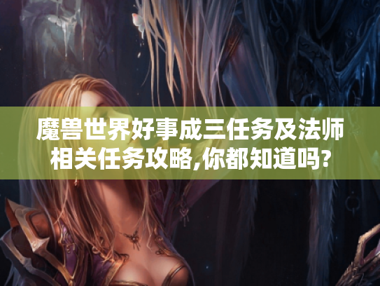 魔兽世界好事成三任务及法师相关任务攻略,你都知道吗?