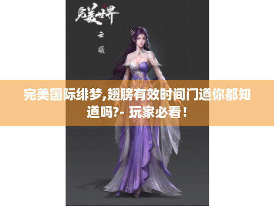 完美国际绯梦,翅膀有效时间门道你都知道吗?- 玩家必看! 完美国际绯梦,翅膀有效时间门道你都知道吗?- 玩家必看!