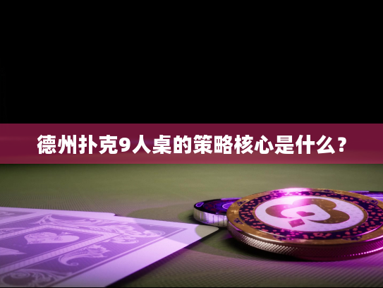 德州扑克9人桌的策略核心是什么? 德州扑克9人桌的策略核心是什么?