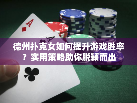 德州扑克女如何提升游戏胜率？实用策略助你脱颖而出