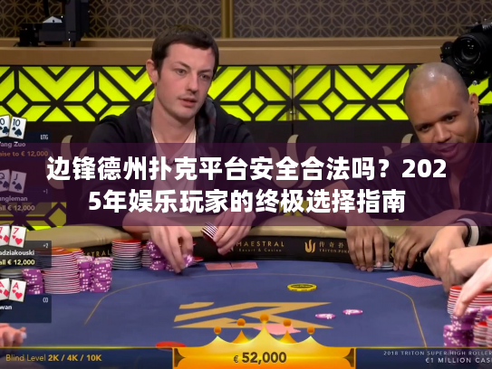 边锋德州扑克平台安全合法吗？2025年娱乐玩家的终极选择指南