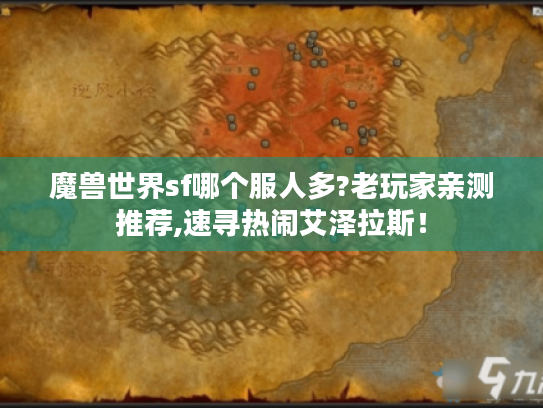 魔兽世界sf哪个服人多?老玩家亲测推荐,速寻热闹艾泽拉斯！