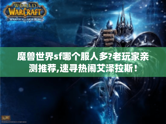魔兽世界sf哪个服人多?老玩家亲测推荐,速寻热闹艾泽拉斯！