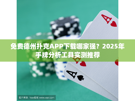 免费德州扑克APP下载哪家强？2025年手牌分析工具实测推荐