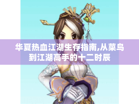 华夏热血江湖生存指南,从菜鸟到江湖高手的十二时辰 华夏热血江湖生存指南,从菜鸟到江湖高手的十二时辰