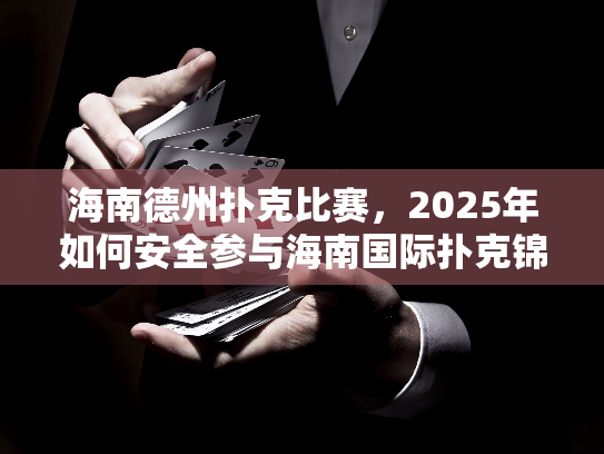 海南德州扑克比赛,2025年如何安全参与海南国际扑克锦标赛? 海南德州扑克比赛,2025年如何安全参与海南国际扑克锦标赛?
