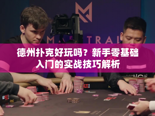 德州扑克好玩吗?新手零基础入门的实战技巧解析 德州扑克好玩吗?新手零基础入门的实战技巧解析