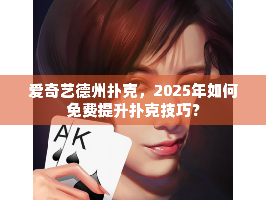 爱奇艺德州扑克,2025年如何免费提升扑克技巧? 爱奇艺德州扑克,2025年如何免费提升扑克技巧?